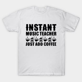 Instant Music Teacher Just Add Coffee T-Shirt